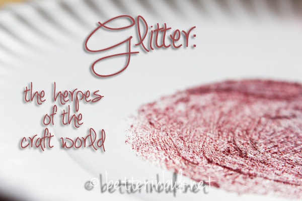 glitter - the herpes of the craft world