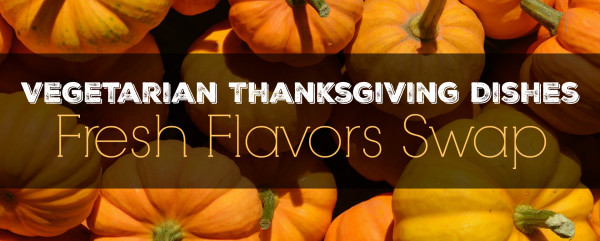 Vegetarian Thanksgiving dishes Fresh Flavors Swap